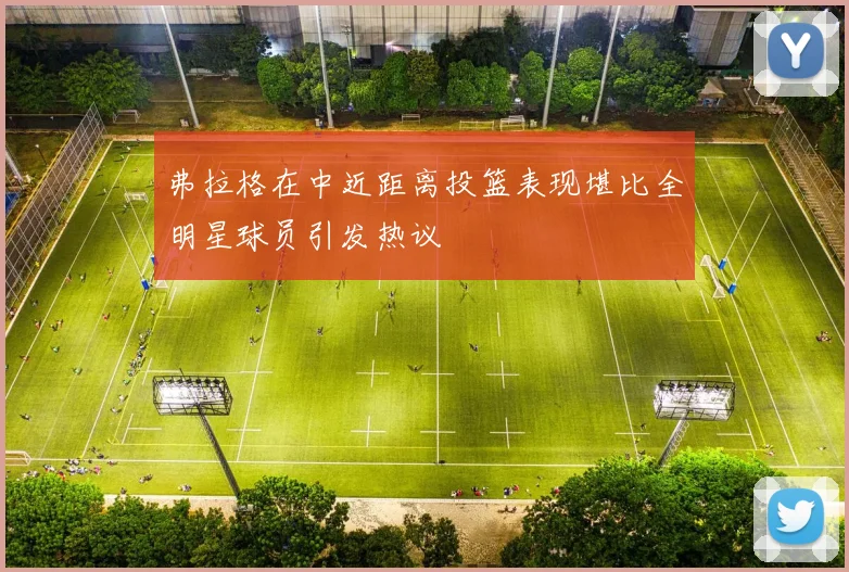 弗拉格在中近距离投篮表现堪比全明星球员引发热议