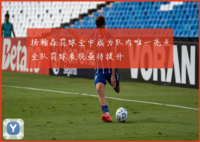 杨瀚森罚球全中成为队内唯一亮点全队罚球表现亟待提升