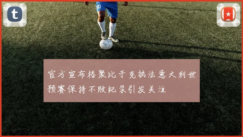 官方宣布格聚比于克执法意大利世预赛保持不败纪录引发关注